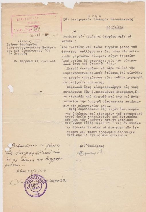 [ΕΛΑΣ]: Αίτησις Σπύρου Θεοδωρίδη δικηγόρου, κατοίκου Κατερίνης, προς τον Δικηγορικόν Σύλλογον Θεσσαλονίκης, εν Βερροία τη 29-11-1944, 1 φύλλο, σφραγίδα της Χ Μεραρχίας του ΕΛΑΣ. Ο αιτών, μέλος του Συλλόγου, υπηρετεί εις τον μόνιμον ΕΛΑΣ από διετίας και με την αίτησή του ζητεί να λάβει "το υπό της Κυβερνήσεως καθορισθέν επίδομα" προκειμένου να αντιμετωπίσει και αυτός την δυσχερή οικονομική κατάσταση της οικογενείας του. Στο τέλος της αιτήσεως ο Υπασπιστής της Χ Μεραρχίας του ΕΛΑΣ βεβαιώνει "το γνήσιον της υπογραφής και τα εν τη αιτήσει αναγραφόμενα"