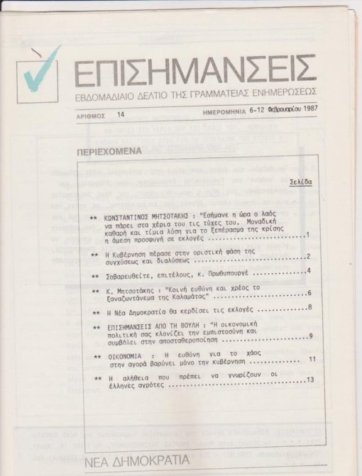 ΕΠΙΣΗΜΑΝΣΕΙΣ, εβδομαδιαίο δελτίο της Γραμματείας Ενημερώσεως, Αθήνα. Αριθμός 14, 6-12 Φεβρουαρίου 1987, 7φφ. πολυγραφημένα πιασμένα με συρραπτικό. Από τα περιεχόμενα: Κ. Μητσοτάκης, Εσήμανε η ώρα ο λαός να πάρει στα χέρια του τις τύχες του... * Οικονομία: Η ευθύνη για το χάος στην αγορά βαρύνει μόνο την κυβέρνηση