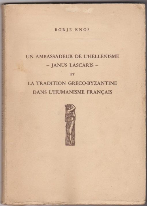 Un ambassadeur de l' Hellénisme - Janus Lascaris - et la tradition greco-byzantine dans l' humanisme Français