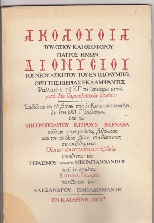 Ακολουθία του Οσίου και Θεοφόρου Πατρός ημών Διονυσίου του νέου ασκητού του εν τω Ολύμπω...Εκδίδεται επί τη βάσει της εν Κωνσταντινουπόλει εν έτει 1901 Γ' εκδόσεως υπό του Μητροπολίτου Κίτρους Βαρνάβα πολλάς επενεγκόντος βελτιώσεις και τον του Οσίου βίον συνθέσαντος συνεκδιδομένων Οίκων εικοσιτεσσάρων τω Οσίω ποιηθέντων υπό Γ. Μ. και εν επιμέτρω Κανόνος Ικετηρίου ποιηθέντος υπό Αλεξάνδρου Παπαδιαμάντη